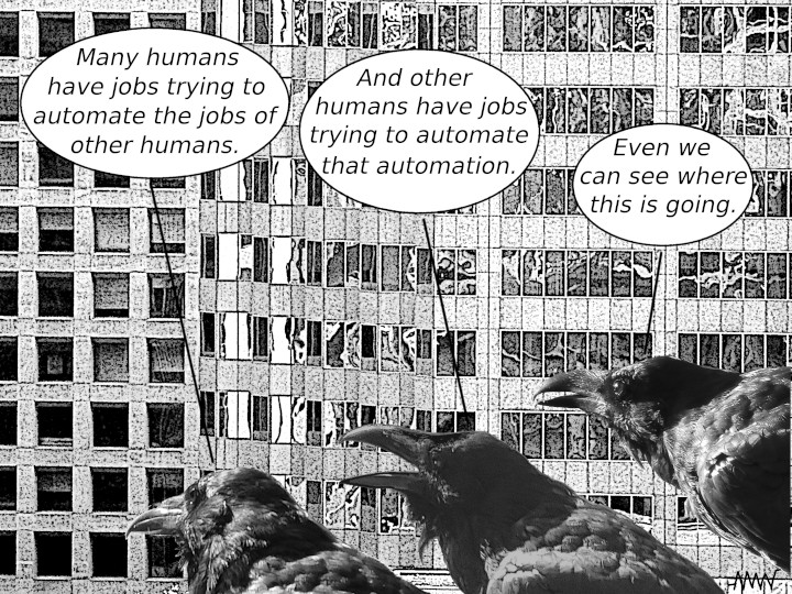 Cartoon
                                                          of ravens
                                                          remarking on
                                                          considering
                                                          the longer
                                                          term effects
                                                          of trying to
                                                          automate
                                                          automation