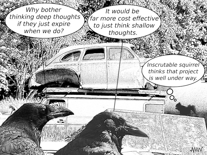 Cartoon
                                                          of 2 ravens
                                                          deciding that
                                                          shallow
                                                          thoughts are
                                                          more is are
                                                          more cost
                                                          effective than
                                                          deep ones