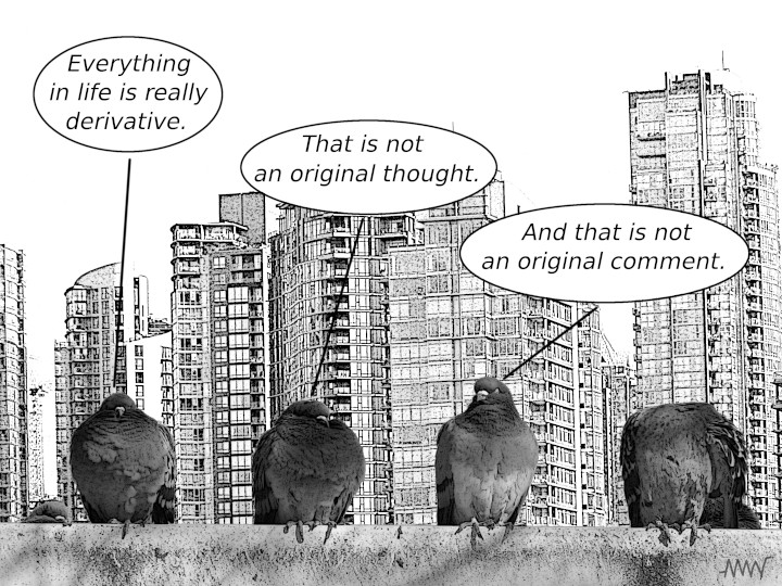 Cartoon
                                                          of pigeons
                                                          remarking on
                                                          how everything
                                                          how long the
                                                          in life has
                                                          been is
                                                          derivative
